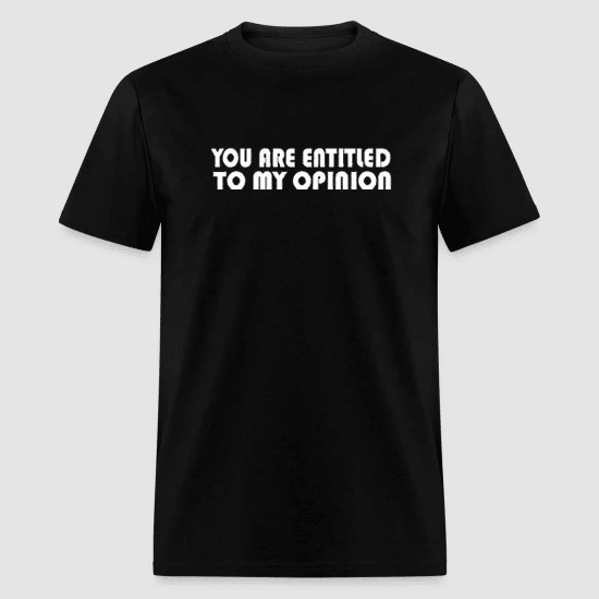 YOU ARE ENTITLED TO MY OPINION BLACK T-SHIRT