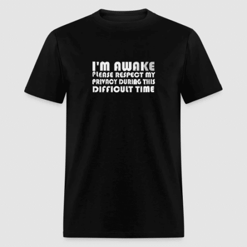 I'M AWAKE PLEASE RESPECT MY PRIVACY DURING THIS DIFFICULT TIME BLACK T-SHIRT