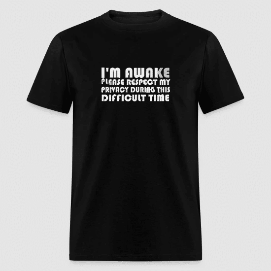I'M AWAKE PLEASE RESPECT MY PRIVACY DURING THIS DIFFICULT TIME BLACK T-SHIRT