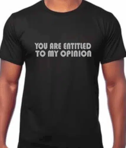 Funny Sarcastic Tshirt BLACKc tshirt with the slogan "you are entitled to my opinion"