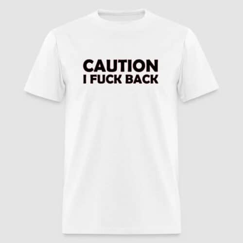 Caution I fuck back white t-shirt