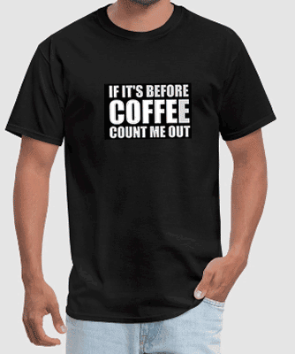 BLACK FUNNY T-SHIRT IF ITS BEFORE COFFEE COUNT ME OUT