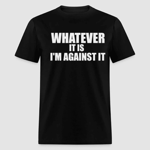 rebel BLACK TSHIRT WITH SLOGAN whatever it is,I'm against it by AUSTEES, Australias funniest tshirts