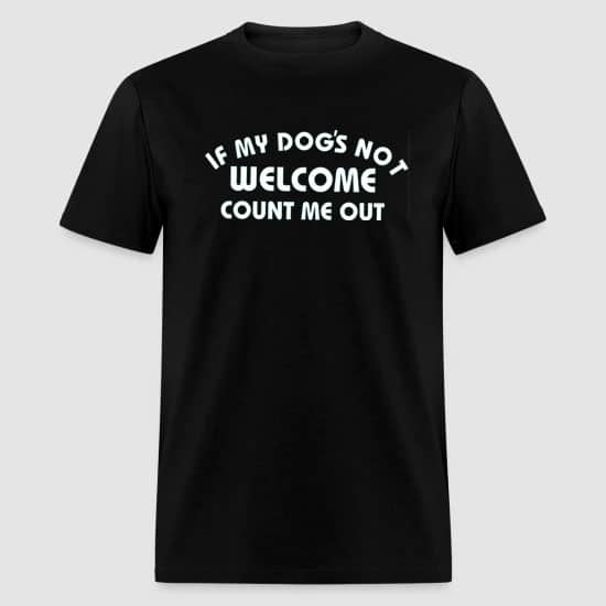 Black T-shirt If my dogs not welcome count me out