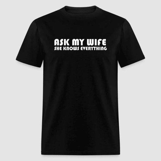 ASK MY WIFE SHE KNOWS EVERYTHING BLACK T-SHIRT