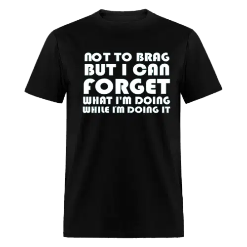 Brain Fog I CAN FORGET WHAT I'M DOING WHILE I'M DOING IT BLACK T-SHIRT