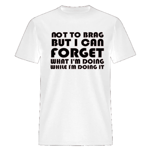 I CAN FORGET WHAT I'M DOING WHILE I'M DOING IT WHITE T-SHIRT