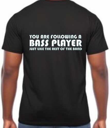 Black T-shirt with 'You are following a bass player just like the rest of the band' slogan - perfect for bass players and music enthusiasts. Get your BASS PLAYER T SHIRT now!