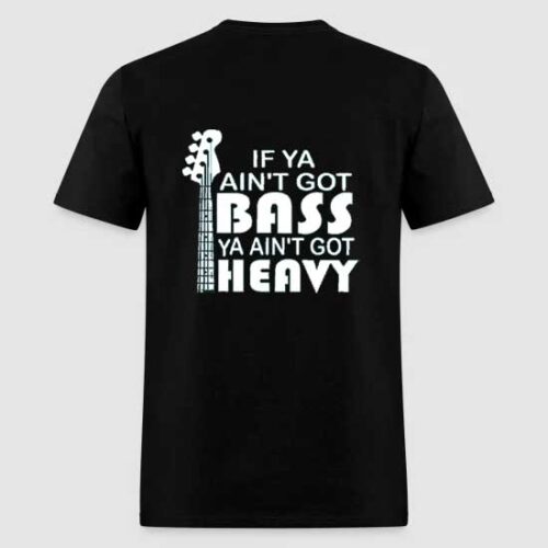 Image of a high-quality cotton T-shirt in black, featuring a bold, white text print that reads 'IF YA AIN'T GOT BASS YA AIN'T GOT HEAVY.' The shirt is laid out flat, showcasing the humorous slogan that pays homage to the essence of bass in music. Perfect for bass players and music enthusiasts, this T-shirt is a stylish blend of comfort and statement-making design.