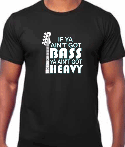 FUNNY BASS T-SHIRT fImage of a Black t shirt with the slogan "if ya aint got bass, ya aint got heavy"