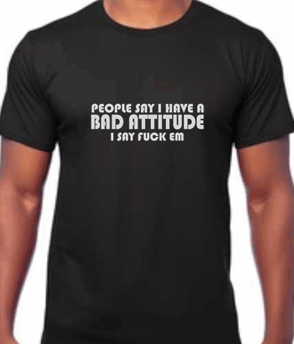 Black Cotton shirt with slogan "people say I have a bad attitude, I say fuck em